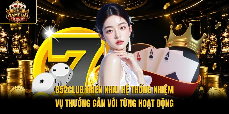 B52CLUB triển khai hệ thống nhiệm vụ thưởng gắn với từng hoạt động