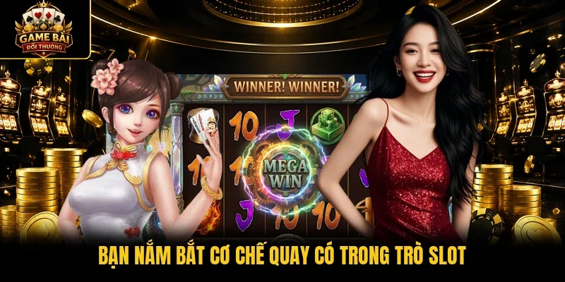 Bạn nắm bắt cơ chế quay có trong trò slot 