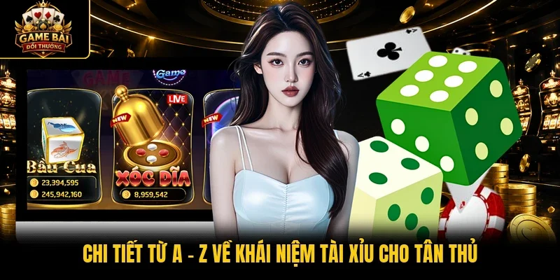 Chi tiết từ A - Z về khái niệm tài xỉu cho tân thủ