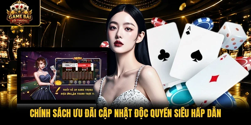 Chính sách ưu đãi cập nhật độc quyền siêu hấp dẫn