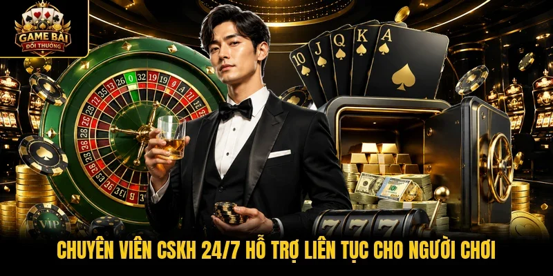 Chuyên viên CSKH 24/7 hỗ trợ liên tục cho người chơi