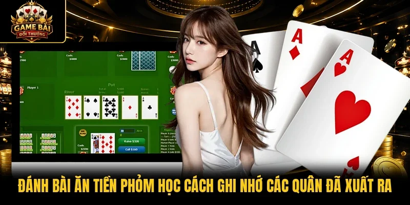 Đánh bài ăn tiền phỏm học cách ghi nhớ các quân đã xuất ra