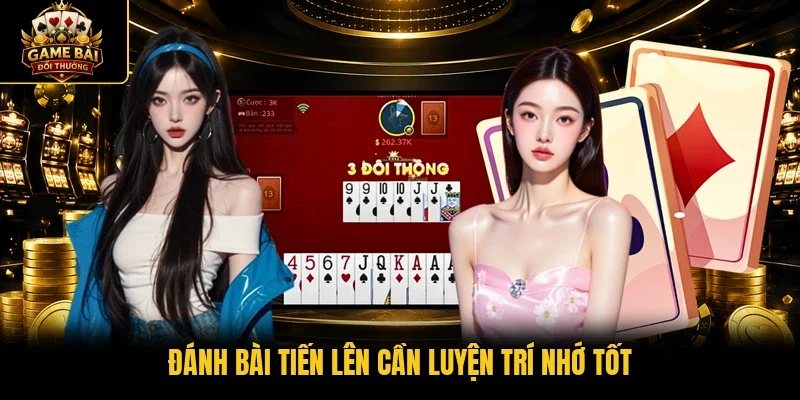 Đánh bài tiến lên cần luyện trí nhớ tốt