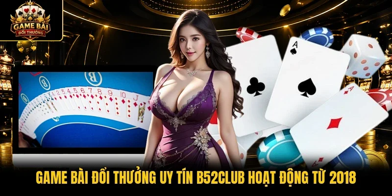 Game bài đổi thưởng uy tín B52CLUB hoạt động từ 2018
