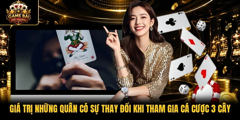 Giá trị những quân có sự thay đổi khi tham gia cá cược 3 cây