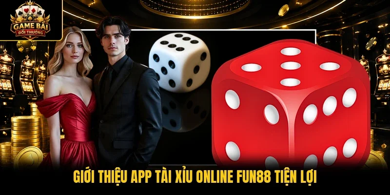 Giới thiệu app Tài Xỉu online Fun88 tiện lợi