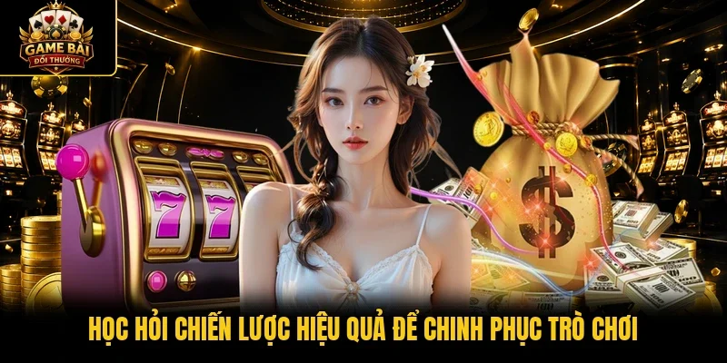 Học hỏi chiến lược hiệu quả để chinh phục trò chơi