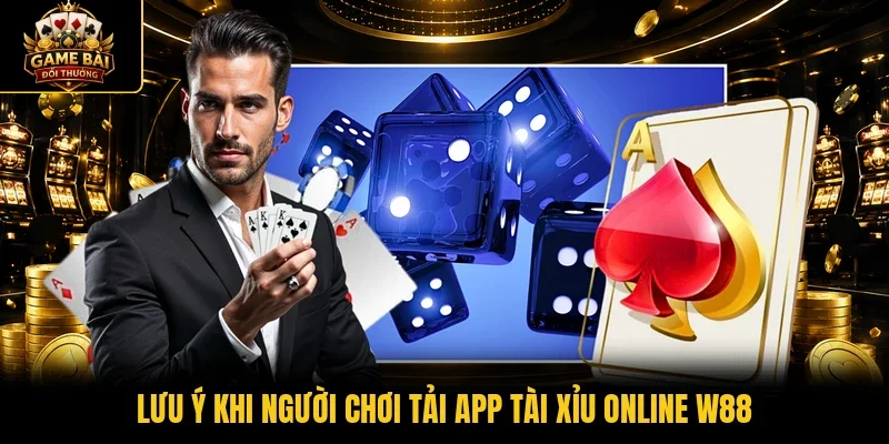 Lưu ý khi người chơi tải app tài xỉu online W88