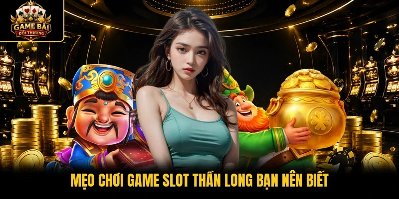 Mẹo chơi game slot Thần Long bạn nên biết