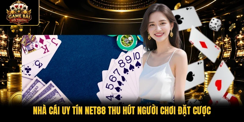 Nhà cái uy tín Net88 thu hút người chơi đặt cược
