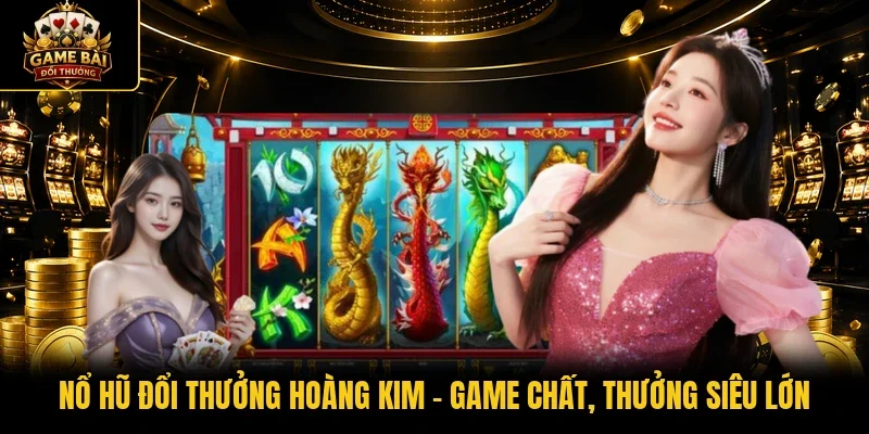 Nổ hũ đổi thưởng Hoàng Kim