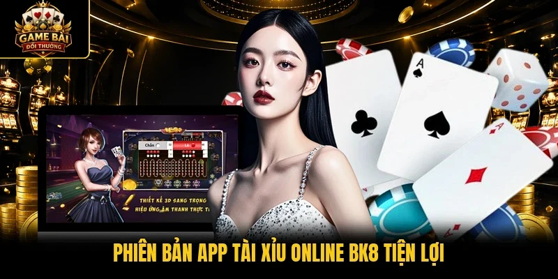 Phiên bản app Tài Xỉu online BK8 tiện lợi