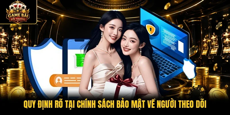Quy định rõ tại chính sách bảo mật về người theo dõi