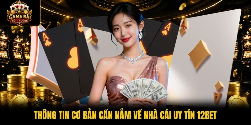 Thông tin cơ bản cần nắm về nhà cái uy tín 12BET 
