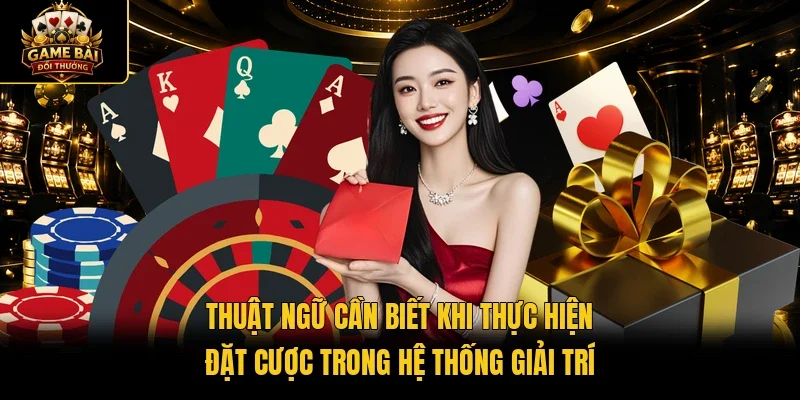 Thuật ngữ cần biết khi thực hiện đặt cược trong hệ thống giải trí