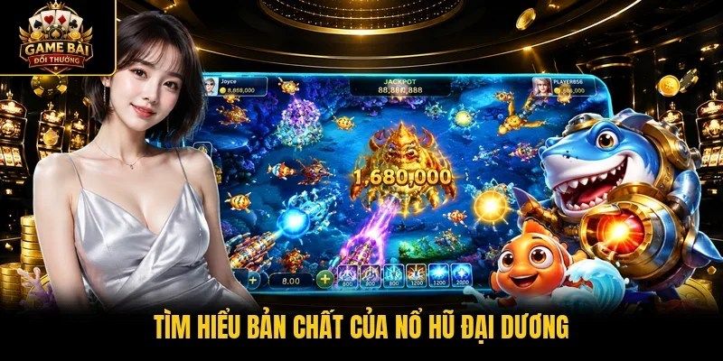 Tìm hiểu bản chất của nổ hũ đại dương