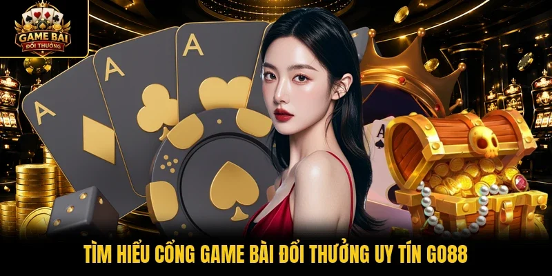 Tìm hiểu cổng game bài đổi thưởng uy tín Go88