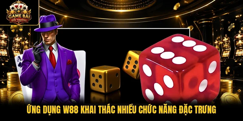 Ứng dụng W88 khai thác nhiều chức năng đặc trưng