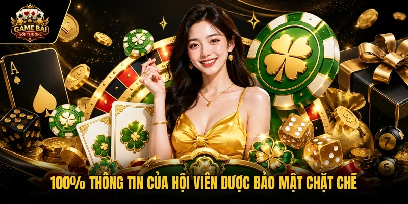 100% thông tin của hội viên được bảo mật chặt chẽ