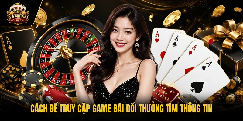 Cách để truy cập game bài đổi thưởng tìm thông tin