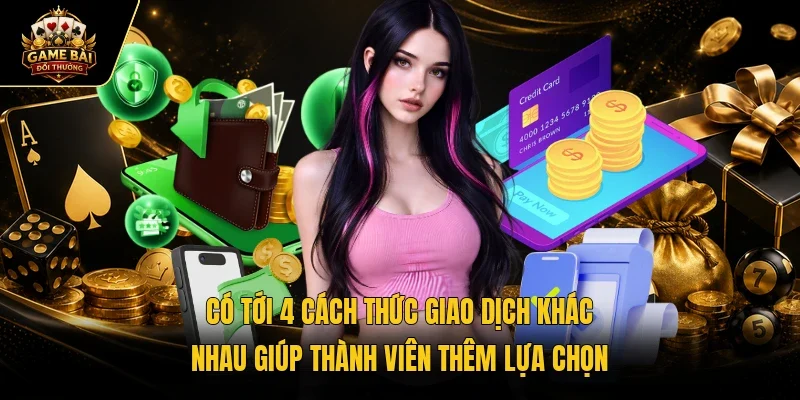 Có tới 4 cách thức giao dịch khác nhau giúp thành viên thêm lựa chọn