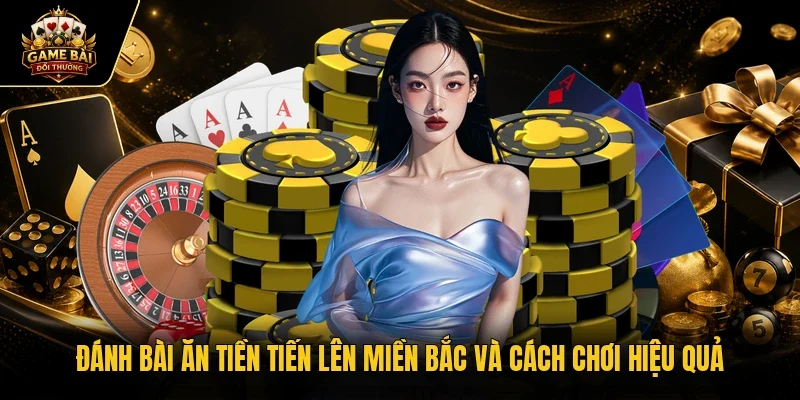 Đánh bài ăn tiền tiến lên miền Bắc