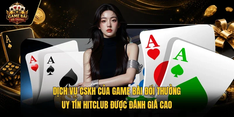 Dịch vụ CSKH của Hitclub được đánh giá cao