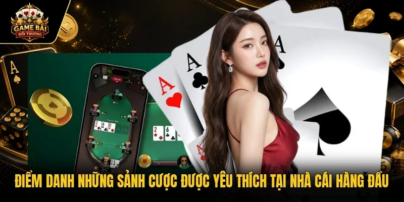 Điểm danh những sảnh cược được yêu thích tại nhà cái hàng đầu