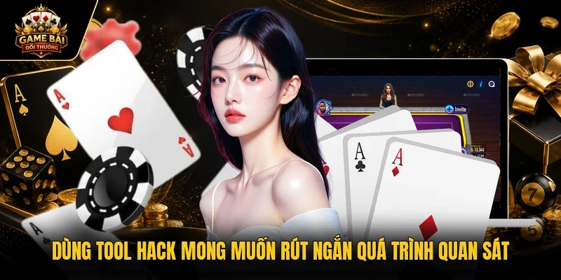 Dùng tool hack mong muốn rút ngắn quá trình quan sát
