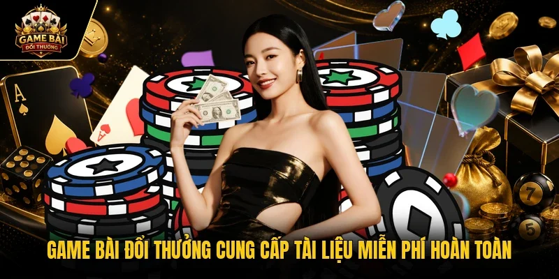 Game bài đổi thưởng cung cấp tài liệu miễn phí hoàn toàn