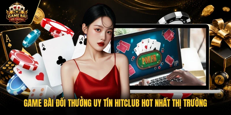 Game bài đổi thưởng uy tín Hitclub
