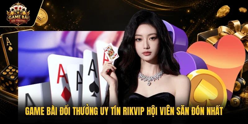 game bài đổi thưởng uy tín Rikvip