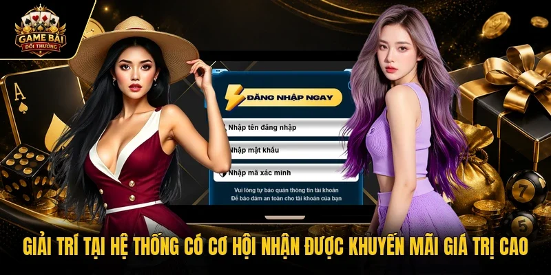 Giải trí tại hệ thống có cơ hội nhận được khuyến mãi giá trị cao