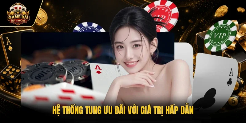 Hệ thống tung ưu đãi với giá trị hấp dẫn