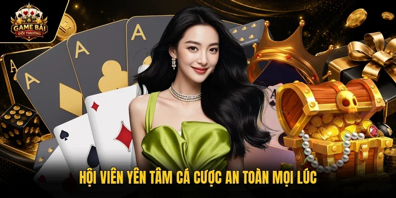 Hội viên yên tâm cá cược an toàn mọi lúc