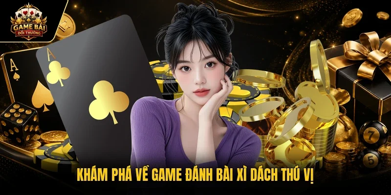 Khám phá về game đánh bài xì dách thú vị