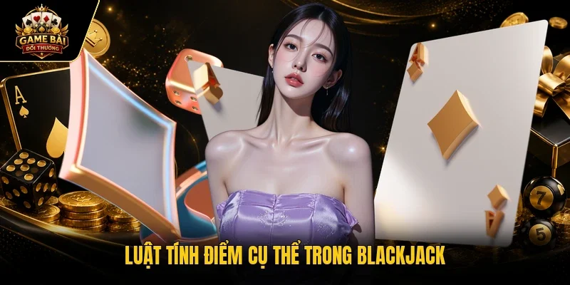 Luật tính điểm cụ thể trong Blackjack