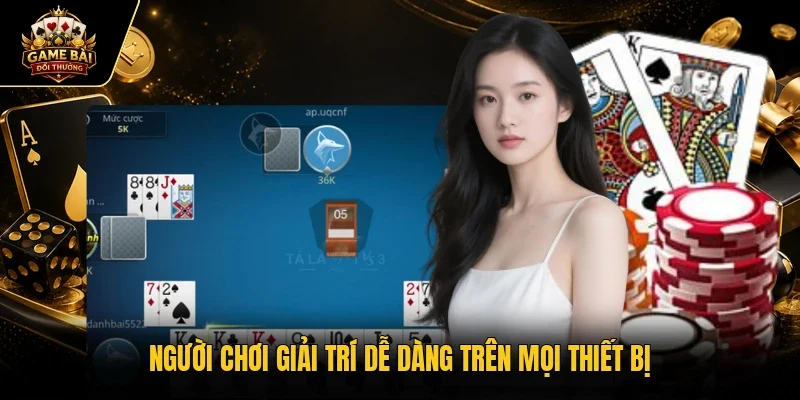 Người chơi giải trí dễ dàng trên mọi thiết bị