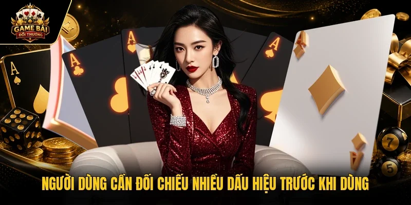 Người dùng cần đối chiếu nhiều dấu hiệu trước khi dùng