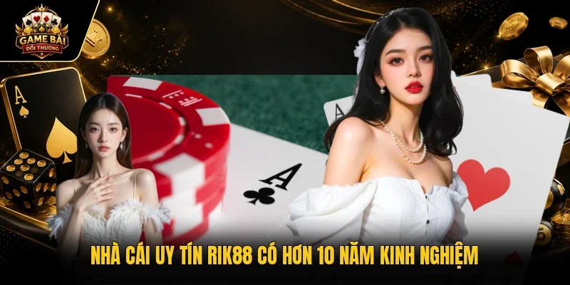 Nhà cái uy tín RIK88 có hơn 10 năm kinh nghiệm