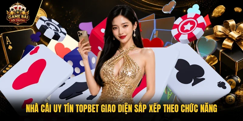Nhà cái uy tín TOPBET giao diện sắp xếp theo chức năng