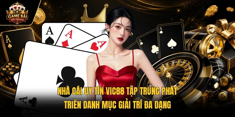 Nhà cái uy tín VIC88 tập trung phát triển danh mục giải trí đa dạng