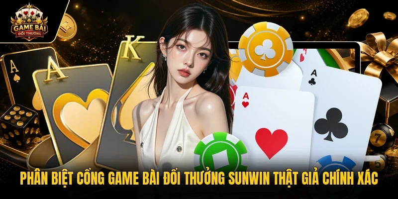 Phân biệt cổng game bài đổi thưởng Sunwin thật giả