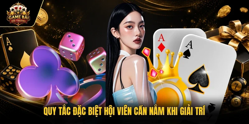 Quy tắc đặc biệt hội viên cần nắm khi giải trí
