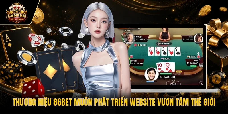Thương hiệu 86Bet muốn phát triển website vươn tầm thế giới