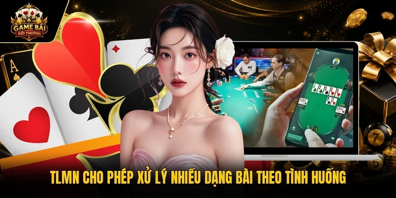 TLMN cho phép xử lý nhiều dạng bài theo tình huống
