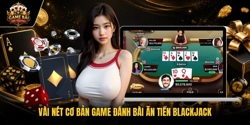 Vài nét cơ bản game đánh bài ăn tiền Blackjack
